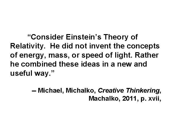 “Consider Einstein’s Theory of Relativity. He did not invent the concepts of energy, mass, “Consider Einstein’s Theory of Relativity. He did not invent the concepts of energy, mass,