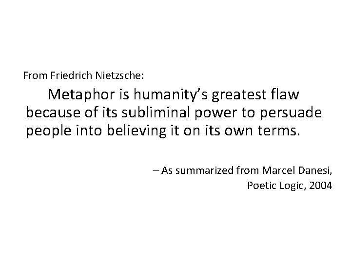 From Friedrich Nietzsche: Metaphor is humanity’s greatest flaw because of its subliminal power From Friedrich Nietzsche: Metaphor is humanity’s greatest flaw because of its subliminal power