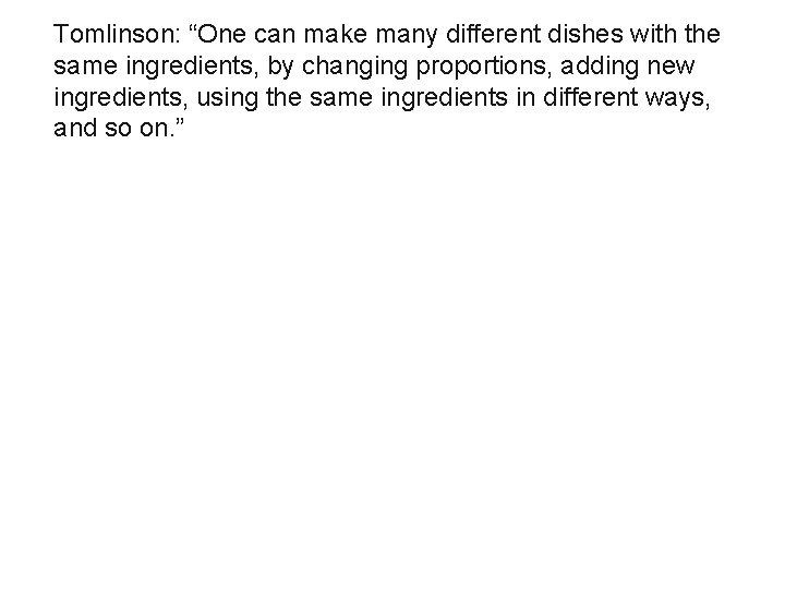 Tomlinson: “One can make many different dishes with the same ingredients, by changing proportions, Tomlinson: “One can make many different dishes with the same ingredients, by changing proportions,