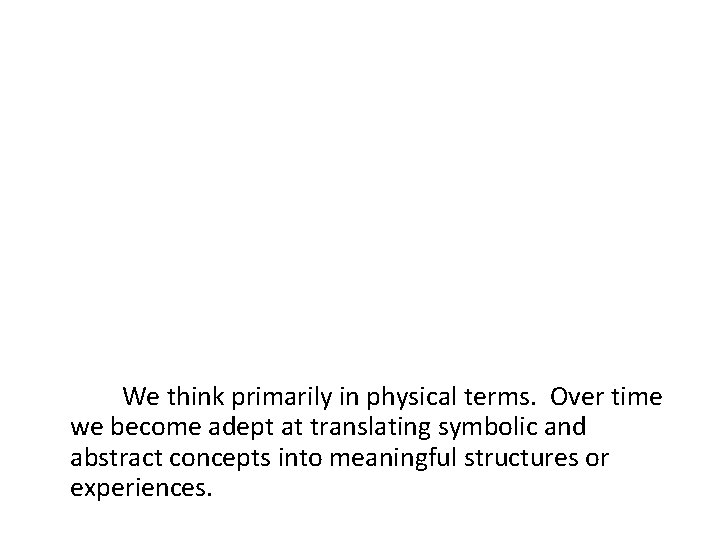  We think primarily in physical terms. Over time we become adept at translating