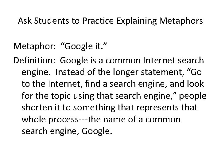 Ask Students to Practice Explaining Metaphors Metaphor: “Google it. ” Definition: Google is a Ask Students to Practice Explaining Metaphors Metaphor: “Google it. ” Definition: Google is a