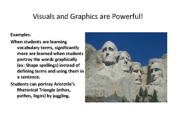 Visuals and Graphics are Powerful! Examples: When students are learning vocabulary terms, significantly more