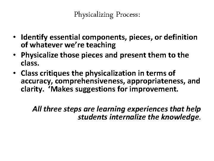 Physicalizing Process: • Identify essential components, pieces, or definition of whatever we’re teaching • Physicalizing Process: • Identify essential components, pieces, or definition of whatever we’re teaching •