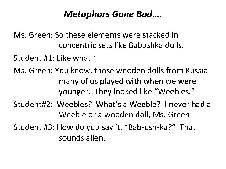 Metaphors Gone Bad…. Ms. Green: So these elements were stacked in concentric sets like