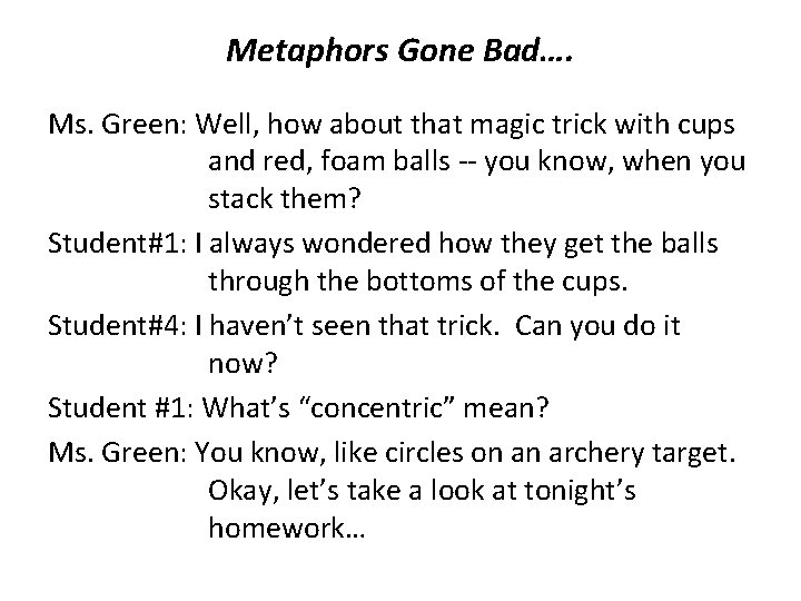 Metaphors Gone Bad…. Ms. Green: Well, how about that magic trick with cups and Metaphors Gone Bad…. Ms. Green: Well, how about that magic trick with cups and