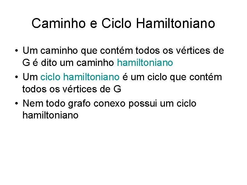 Caminho e Ciclo Hamiltoniano • Um caminho que contém todos os vértices de G Caminho e Ciclo Hamiltoniano • Um caminho que contém todos os vértices de G