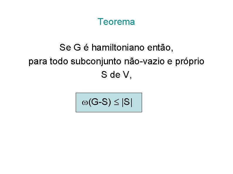 Teorema Se G é hamiltoniano então, para todo subconjunto não-vazio e próprio S de Teorema Se G é hamiltoniano então, para todo subconjunto não-vazio e próprio S de
