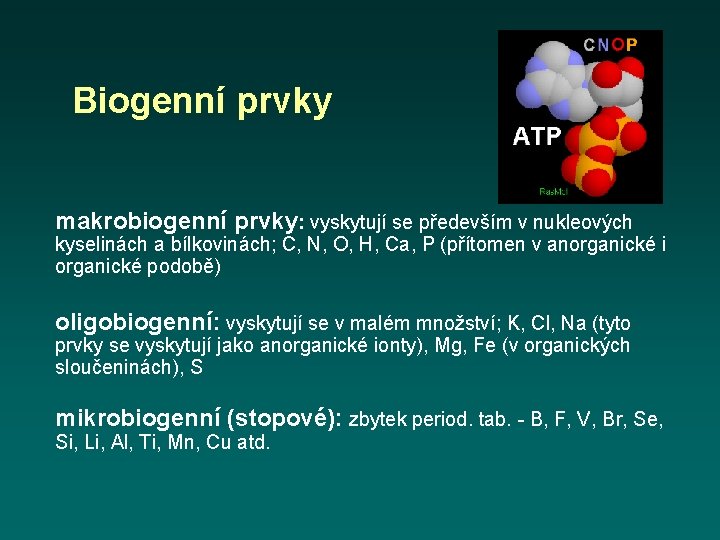 Biogenní prvky makrobiogenní prvky: vyskytují se především v nukleových kyselinách a bílkovinách; C, N,