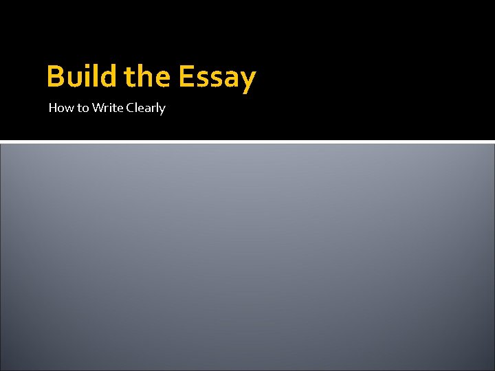 Build the Essay How to Write Clearly 