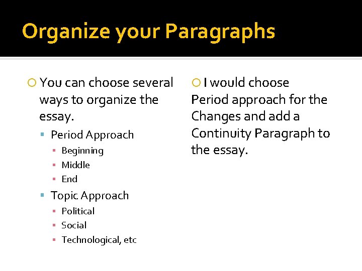 Organize your Paragraphs You can choose several ways to organize the essay. Period Approach