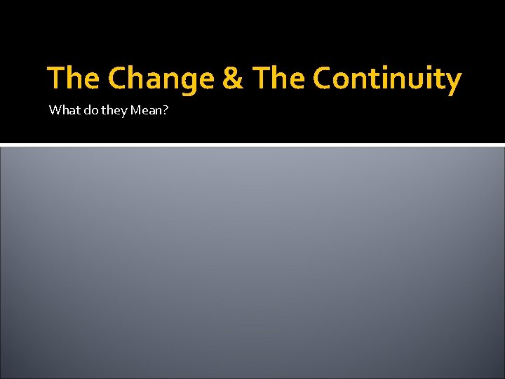 The Change & The Continuity What do they Mean? 