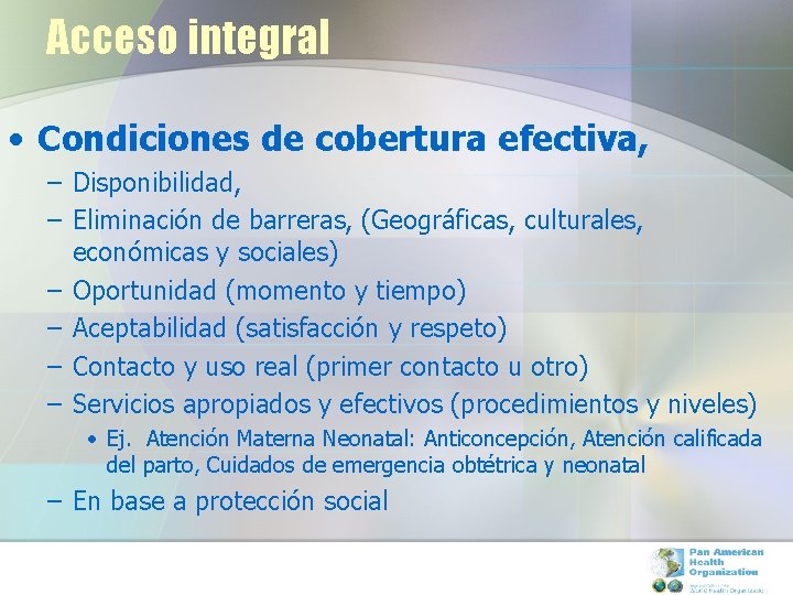 Acceso integral • Condiciones de cobertura efectiva, – Disponibilidad, – Eliminación de barreras, (Geográficas,