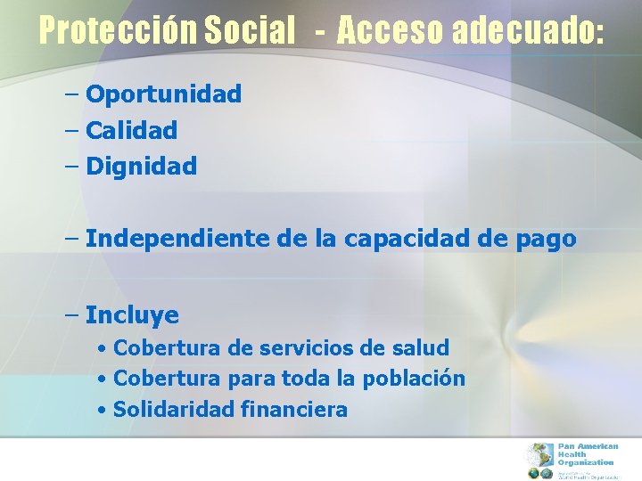 Protección Social - Acceso adecuado: – Oportunidad – Calidad – Dignidad – Independiente de