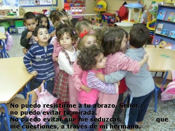 No puedo resistirme a tu abrazo, Señor, no puedo evitar tu mirada. No puedo