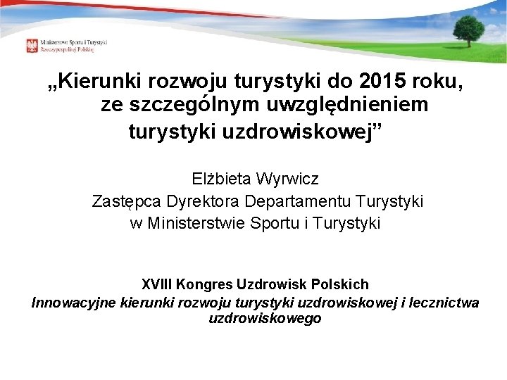 „Kierunki rozwoju turystyki do 2015 roku, ze szczególnym uwzględnieniem turystyki uzdrowiskowej” Elżbieta Wyrwicz Zastępca