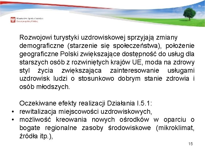Rozwojowi turystyki uzdrowiskowej sprzyjają zmiany demograficzne (starzenie się społeczeństwa), położenie geograficzne Polski zwiększające dostępność