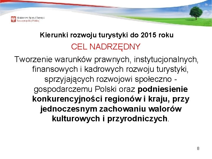 Kierunki rozwoju turystyki do 2015 roku CEL NADRZĘDNY Tworzenie warunków prawnych, instytucjonalnych, finansowych i