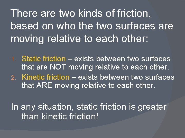 There are two kinds of friction, based on who the two surfaces are moving