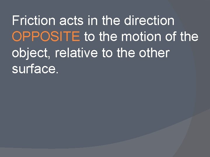 Friction acts in the direction OPPOSITE to the motion of the object, relative to