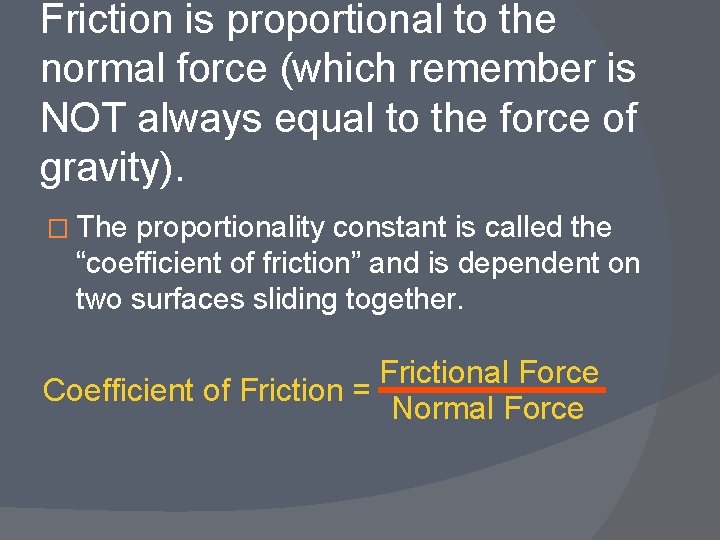 Friction is proportional to the normal force (which remember is NOT always equal to