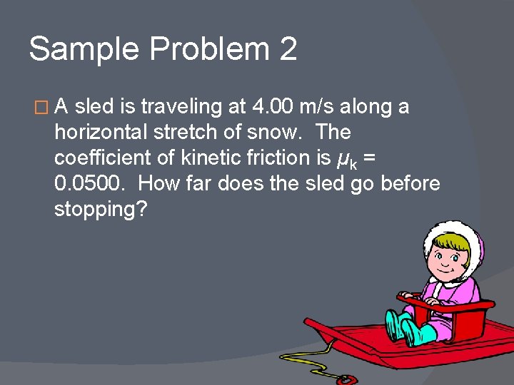 Sample Problem 2 �A sled is traveling at 4. 00 m/s along a horizontal