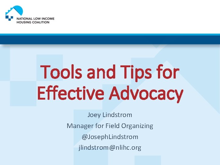 Tools and Tips for Effective Advocacy Joey Lindstrom Manager for Field Organizing @Joseph. Lindstrom