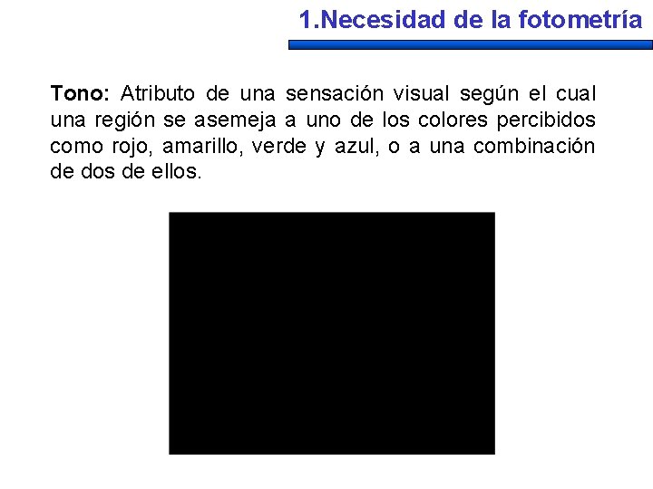 1. Necesidad de la fotometría Tono: Atributo de una sensación visual según el cual