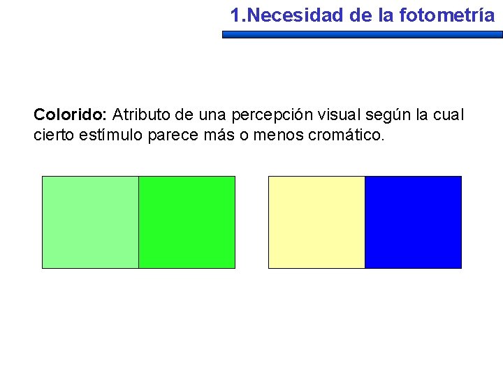 1. Necesidad de la fotometría Colorido: Atributo de una percepción visual según la cual