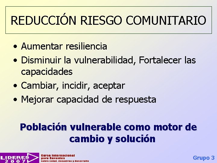 REDUCCIÓN RIESGO COMUNITARIO • Aumentar resiliencia • Disminuir la vulnerabilidad, Fortalecer las capacidades •