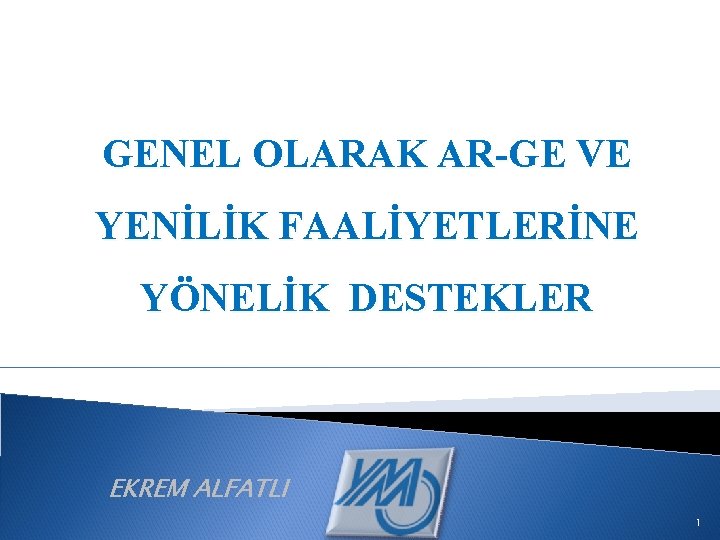 GENEL OLARAK AR-GE VE YENİLİK FAALİYETLERİNE YÖNELİK DESTEKLER EKREM ALFATLI 1 