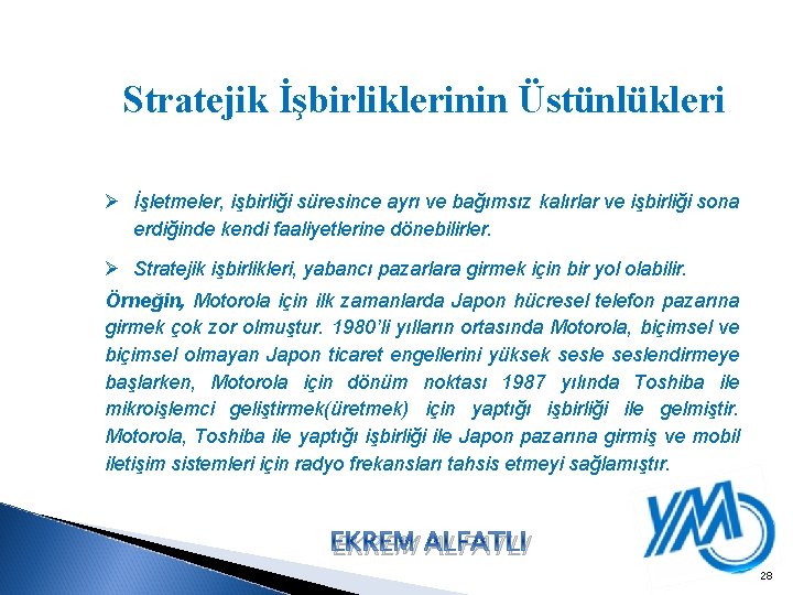 Stratejik İşbirliklerinin Üstünlükleri Ø İşletmeler, işbirliği süresince ayrı ve bağımsız kalırlar ve işbirliği sona