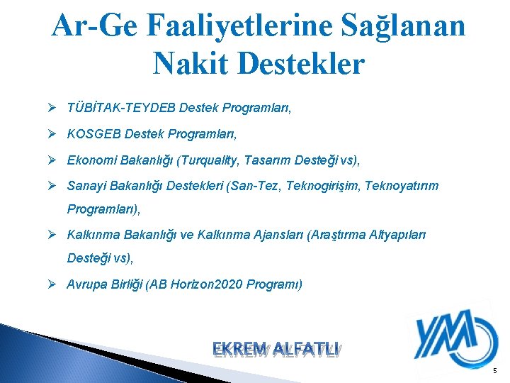 Ar-Ge Faaliyetlerine Sağlanan Nakit Destekler Ø TÜBİTAK-TEYDEB Destek Programları, Ø KOSGEB Destek Programları, Ø