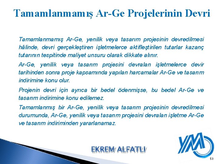 Tamamlanmamış Ar-Ge Projelerinin Devri Tamamlanmamış Ar-Ge, yenilik veya tasarım projesinin devredilmesi hâlinde, devri gerçekleştiren