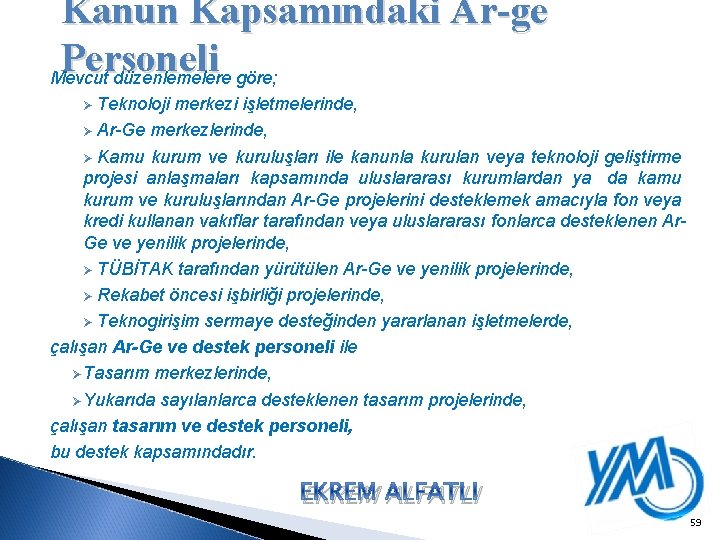 Kanun Kapsamındaki Ar-ge Personeli Mevcut düzenlemelere göre; Teknoloji merkezi işletmelerinde, Ø Ar-Ge merkezlerinde, Ø