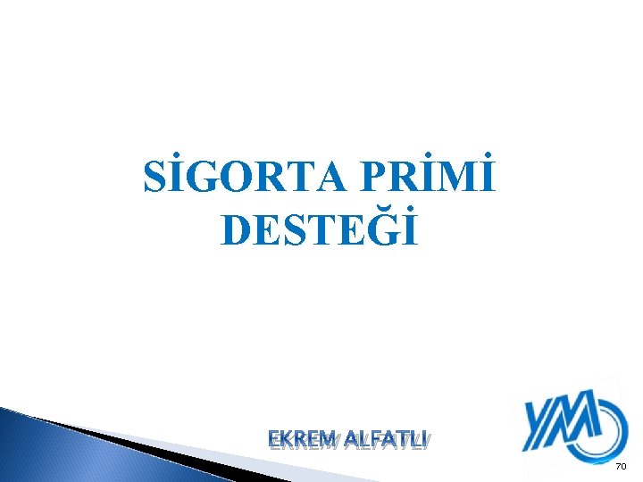 SİGORTA PRİMİ DESTEĞİ EKREM ALFATLI 70 