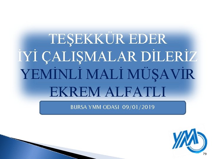 TEŞEKKÜR EDER İYİ ÇALIŞMALAR DİLERİZ YEMİNLİ MALİ MÜŞAVİR EKREM ALFATLI BURSA YMM ODASI 09/01/2019