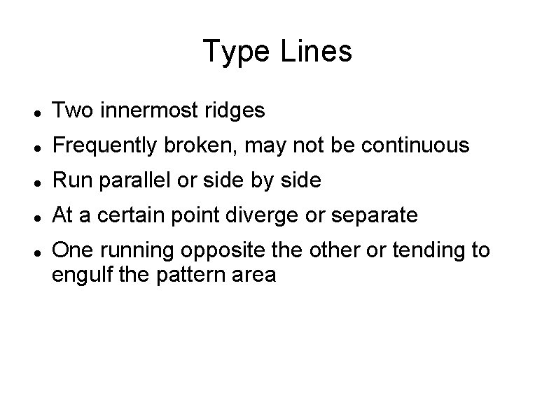 Type Lines Two innermost ridges Frequently broken, may not be continuous Run parallel or