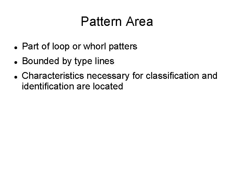 Pattern Area Part of loop or whorl patters Bounded by type lines Characteristics necessary