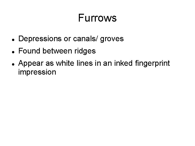 Furrows Depressions or canals/ groves Found between ridges Appear as white lines in an