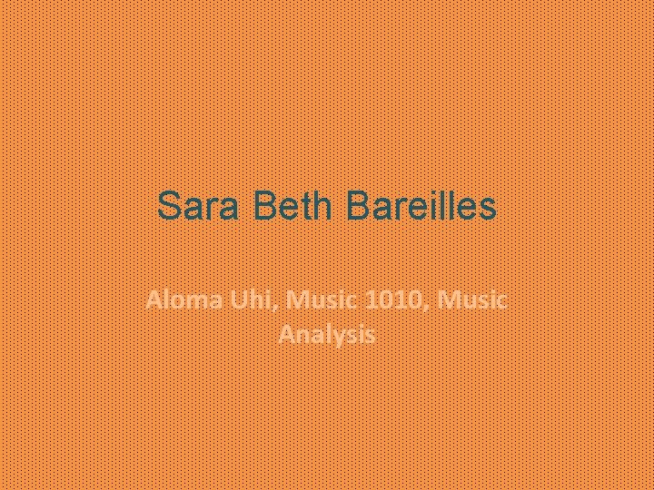 Sara Beth Bareilles Aloma Uhi, Music 1010, Music Analysis 