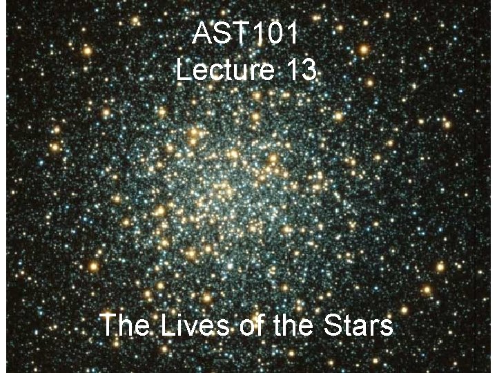 AST 101 Lecture 13 The Lives of the Stars 