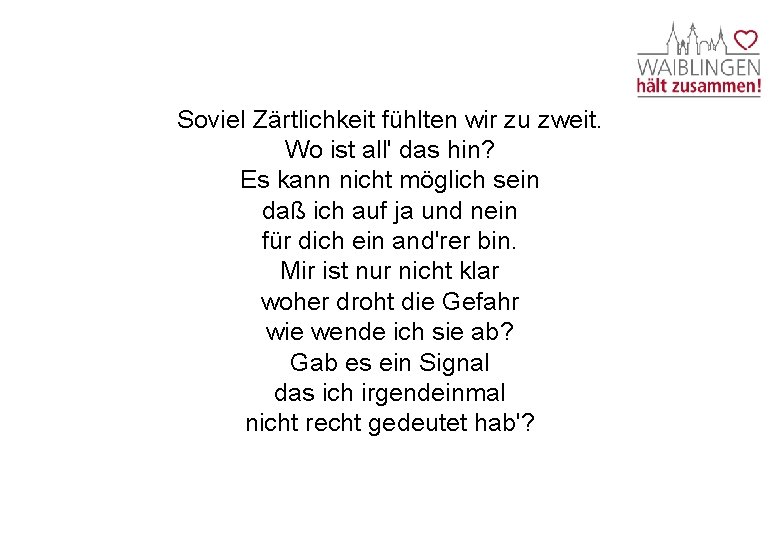 Soviel Zärtlichkeit fühlten wir zu zweit. Wo ist all' das hin? Es kann nicht