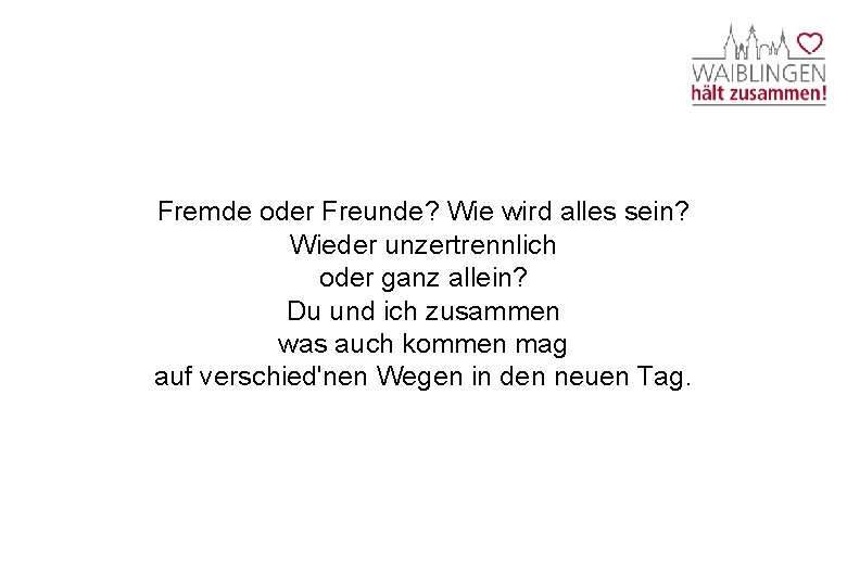 Fremde oder Freunde? Wie wird alles sein? Wieder unzertrennlich oder ganz allein? Du und