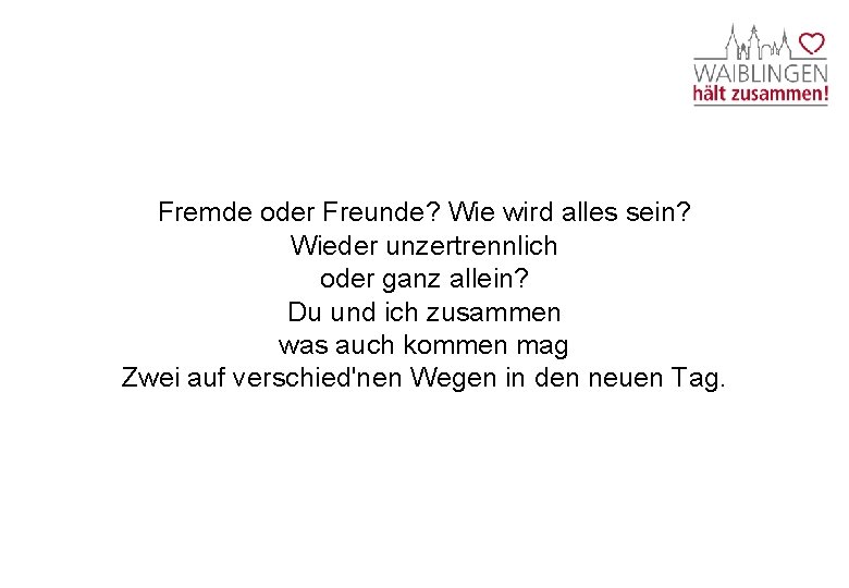 Fremde oder Freunde? Wie wird alles sein? Wieder unzertrennlich oder ganz allein? Du und