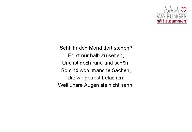 Seht ihr den Mond dort stehen? Er ist nur halb zu sehen, Und ist