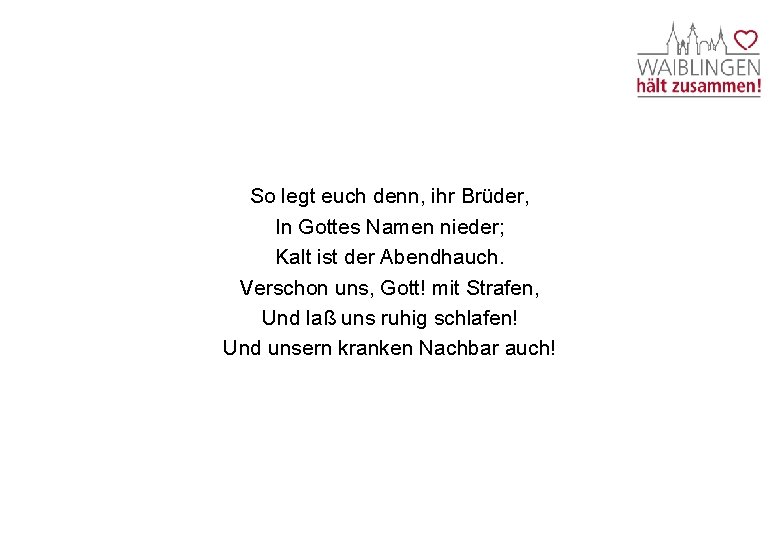 So legt euch denn, ihr Brüder, In Gottes Namen nieder; Kalt ist der Abendhauch.