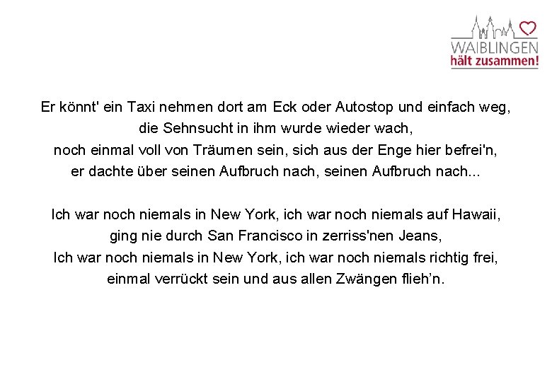 Er könnt' ein Taxi nehmen dort am Eck oder Autostop und einfach weg, die