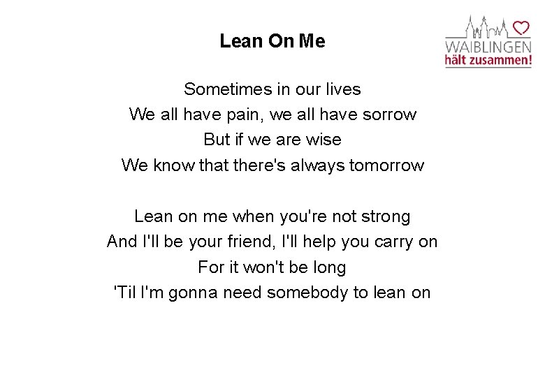 Lean On Me Sometimes in our lives We all have pain, we all have