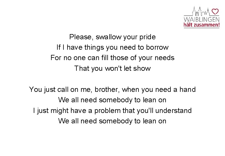 Please, swallow your pride If I have things you need to borrow For no