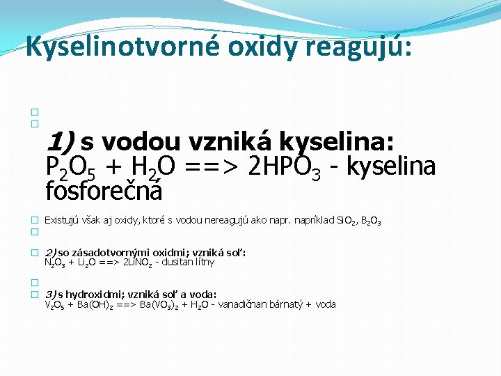 Kyselinotvorné oxidy reagujú: � � 1) s vodou vzniká kyselina: P 2 O 5